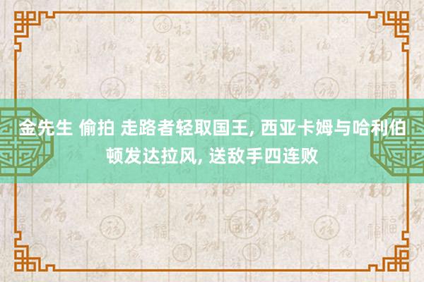 金先生 偷拍 走路者轻取国王， 西亚卡姆与哈利伯顿发达拉风， 送敌手四连败